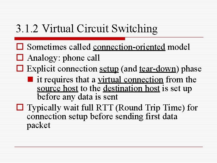 3. 1. 2 Virtual Circuit Switching o Sometimes called connection-oriented model o Analogy: phone