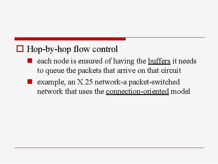 o Hop-by-hop flow control n each node is ensured of having the buffers it