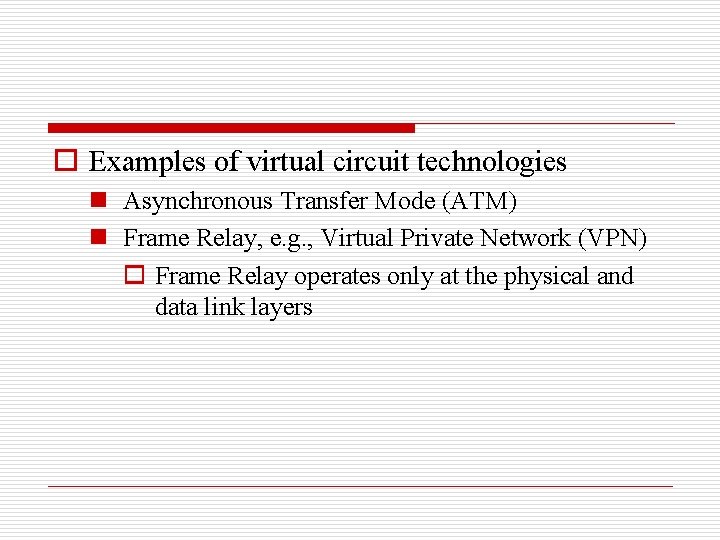 o Examples of virtual circuit technologies n Asynchronous Transfer Mode (ATM) n Frame Relay,