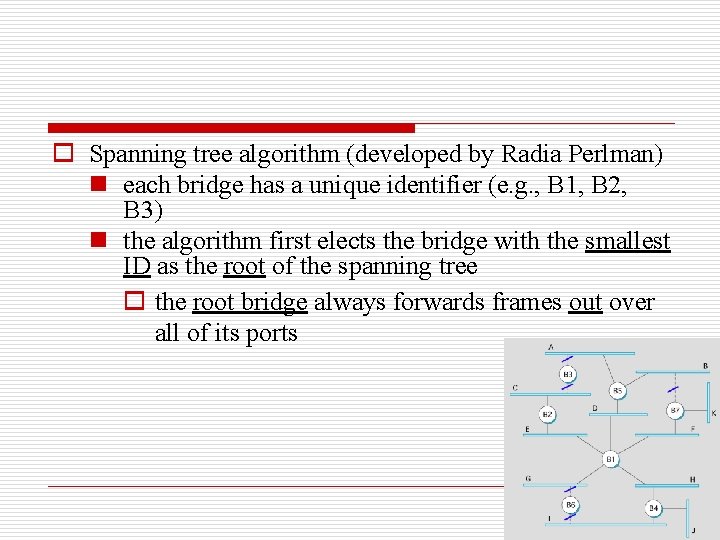 o Spanning tree algorithm (developed by Radia Perlman) n each bridge has a unique