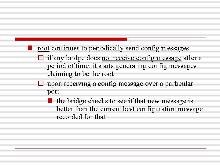 n root continues to periodically send config messages o if any bridge does not