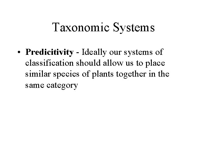 Taxonomic Systems • Predicitivity - Ideally our systems of classification should allow us to