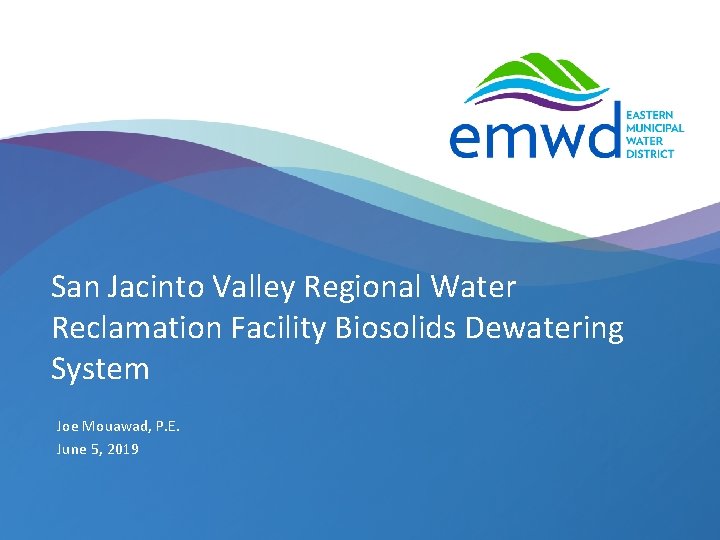San Jacinto Valley Regional Water Reclamation Facility Biosolids Dewatering System Joe Mouawad, P. E.