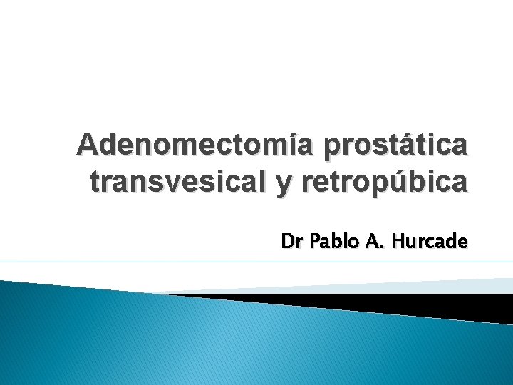 Adenomectomía prostática transvesical y retropúbica Dr Pablo A. Hurcade 