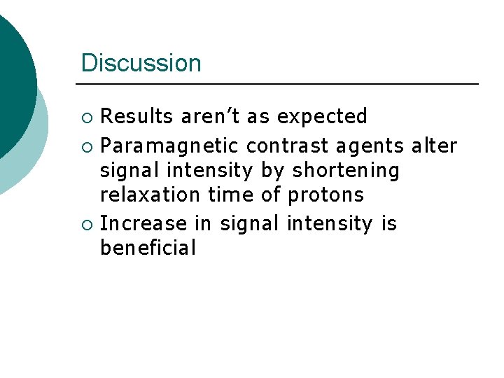 Discussion Results aren’t as expected ¡ Paramagnetic contrast agents alter signal intensity by shortening