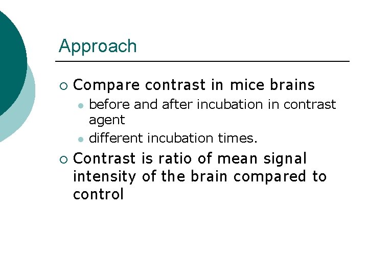 Approach ¡ Compare contrast in mice brains l l ¡ before and after incubation