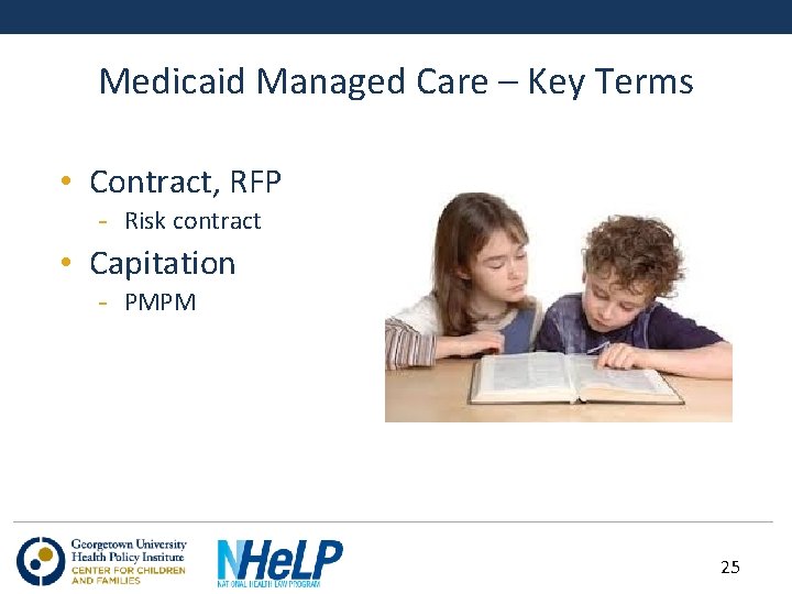 Medicaid Managed Care – Key Terms • Contract, RFP - Risk contract • Capitation