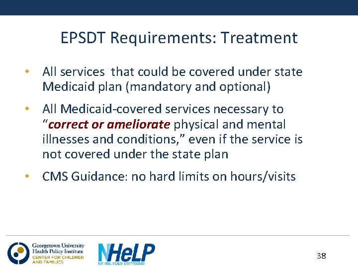 EPSDT Requirements: Treatment • All services that could be covered under state Medicaid plan