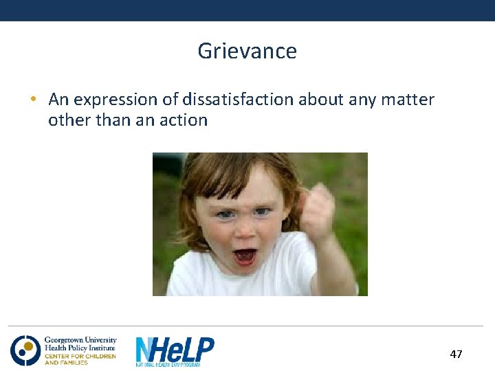 Grievance • An expression of dissatisfaction about any matter other than an action 47
