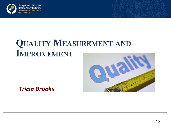 QUALITY MEASUREMENT AND IMPROVEMENT Tricia Brooks 49 