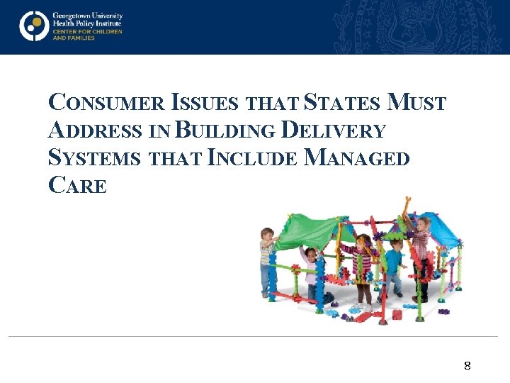 CONSUMER ISSUES THAT STATES MUST ADDRESS IN BUILDING DELIVERY SYSTEMS THAT INCLUDE MANAGED CARE