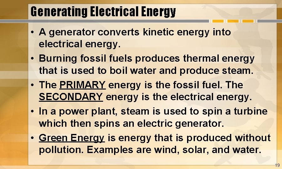 Generating Electrical Energy • A generator converts kinetic energy into electrical energy. • Burning