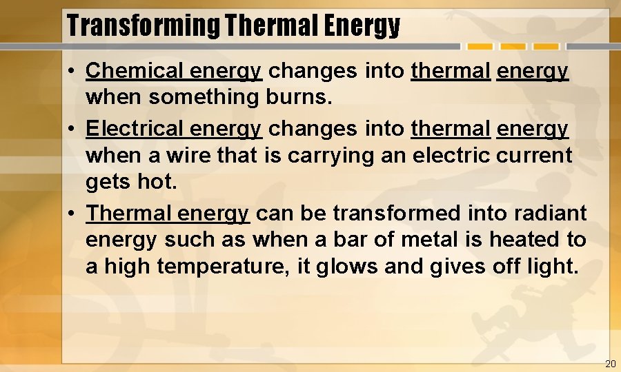 Transforming Thermal Energy • Chemical energy changes into thermal energy when something burns. •