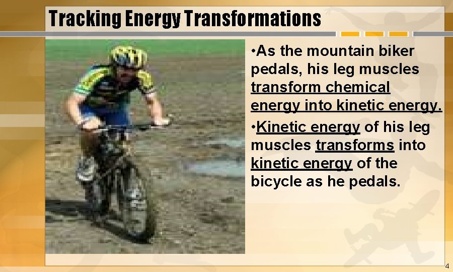 Tracking Energy Transformations • As the mountain biker pedals, his leg muscles transform chemical