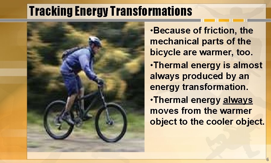 Tracking Energy Transformations • Because of friction, the mechanical parts of the bicycle are