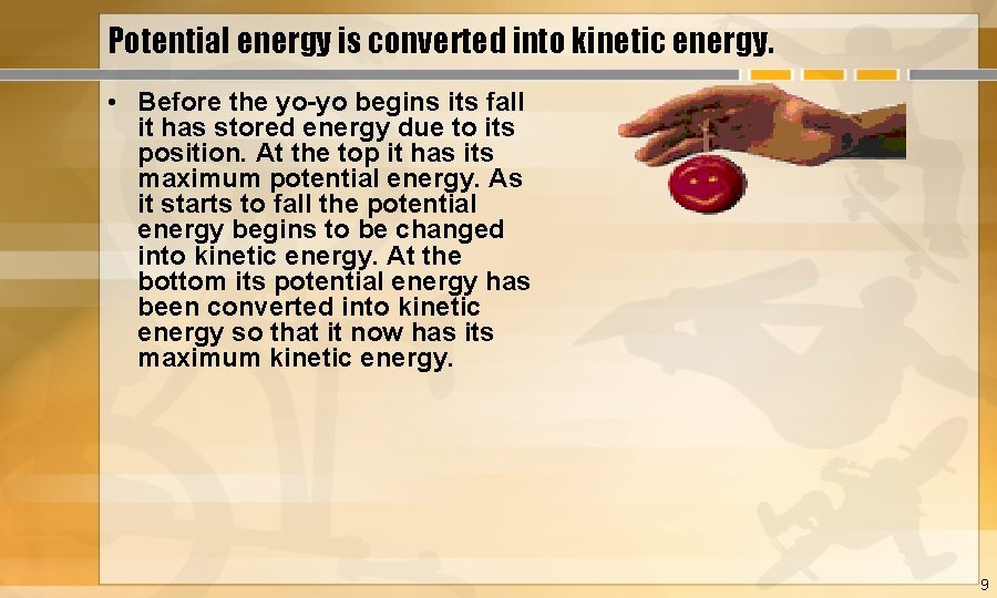 Potential energy is converted into kinetic energy. • Before the yo-yo begins its fall