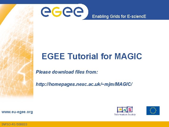 Enabling Grids for E-scienc. E EGEE Tutorial for MAGIC Please download files from: http: