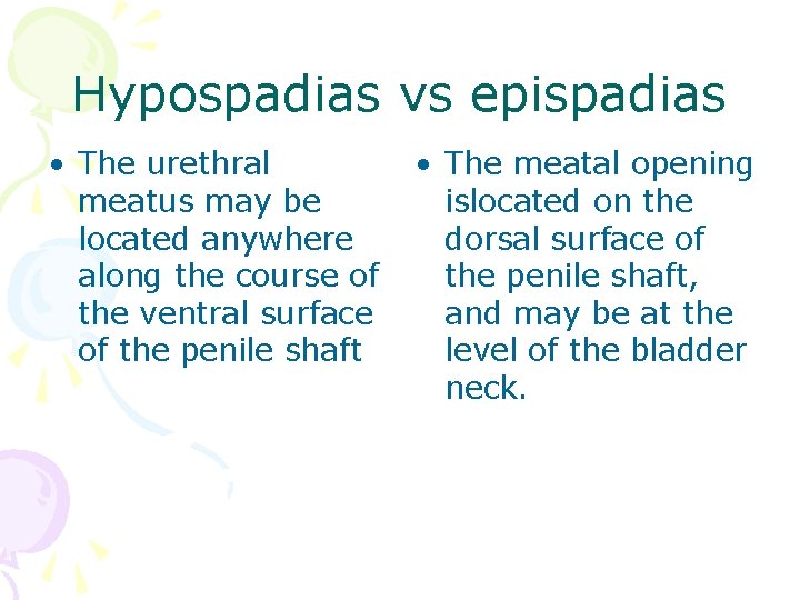 Hypospadias vs epispadias • The urethral meatus may be located anywhere along the course