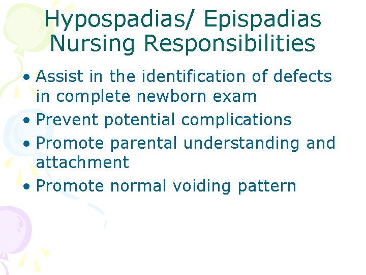 Hypospadias/ Epispadias Nursing Responsibilities • Assist in the identification of defects in complete newborn