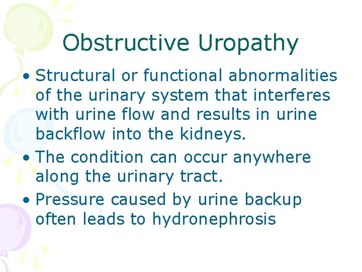 Obstructive Uropathy • Structural or functional abnormalities of the urinary system that interferes with