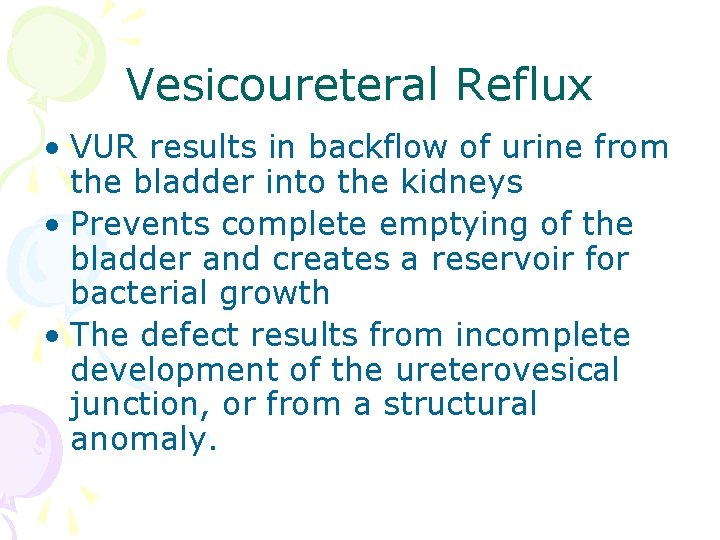 Vesicoureteral Reflux • VUR results in backflow of urine from the bladder into the