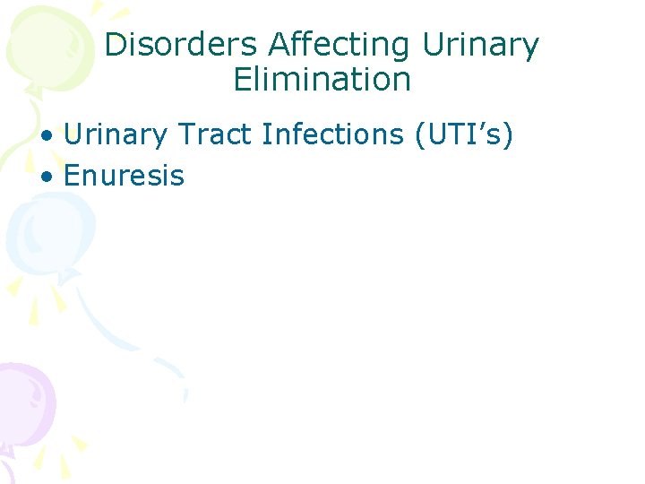 Disorders Affecting Urinary Elimination • Urinary Tract Infections (UTI’s) • Enuresis 