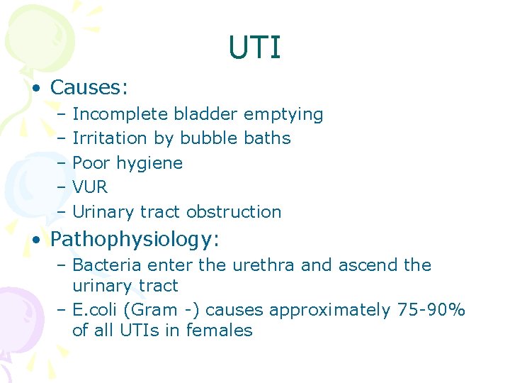 UTI • Causes: – Incomplete bladder emptying – Irritation by bubble baths – Poor