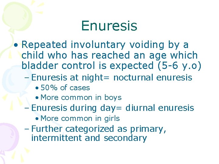 Enuresis • Repeated involuntary voiding by a child who has reached an age which