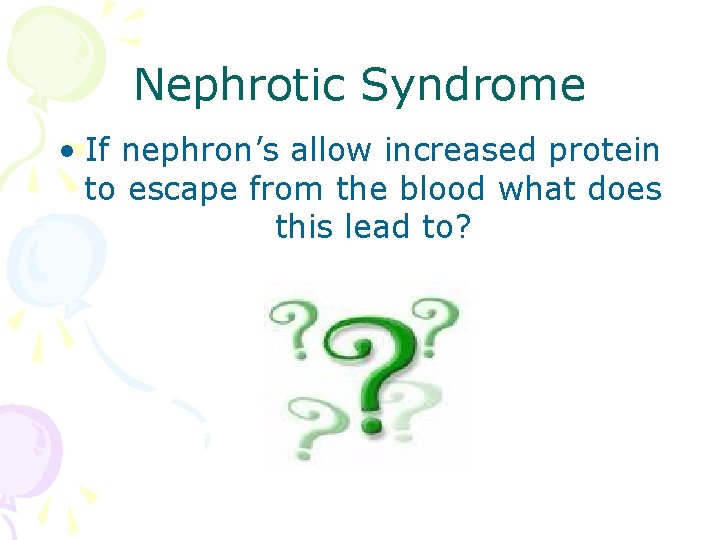 Nephrotic Syndrome • If nephron’s allow increased protein to escape from the blood what