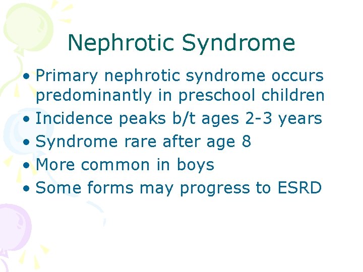 Nephrotic Syndrome • Primary nephrotic syndrome occurs predominantly in preschool children • Incidence peaks