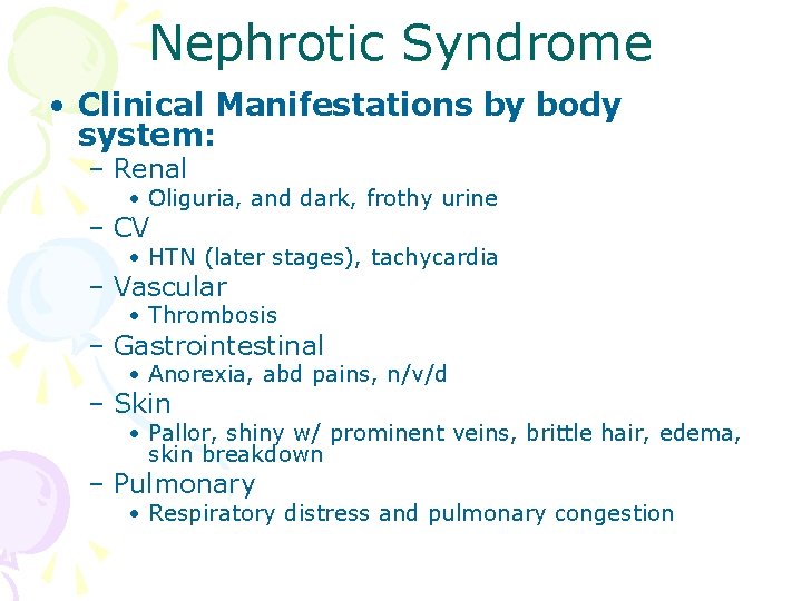 Nephrotic Syndrome • Clinical Manifestations by body system: – Renal • Oliguria, and dark,