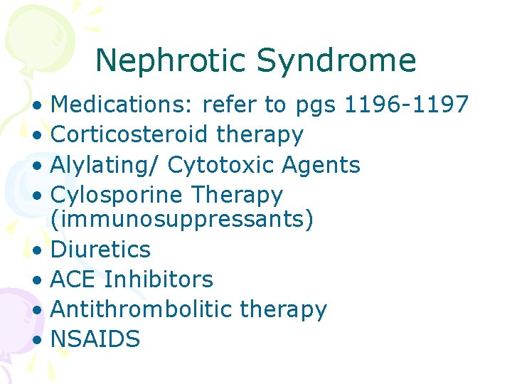Nephrotic Syndrome • Medications: refer to pgs 1196 -1197 • Corticosteroid therapy • Alylating/