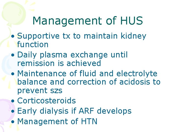 Management of HUS • Supportive tx to maintain kidney function • Daily plasma exchange