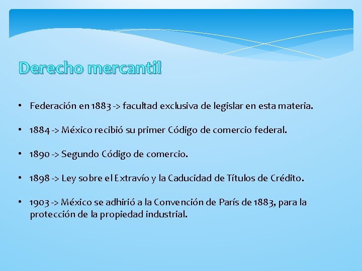 Derecho mercantil • Federación en 1883 -> facultad exclusiva de legislar en esta materia.