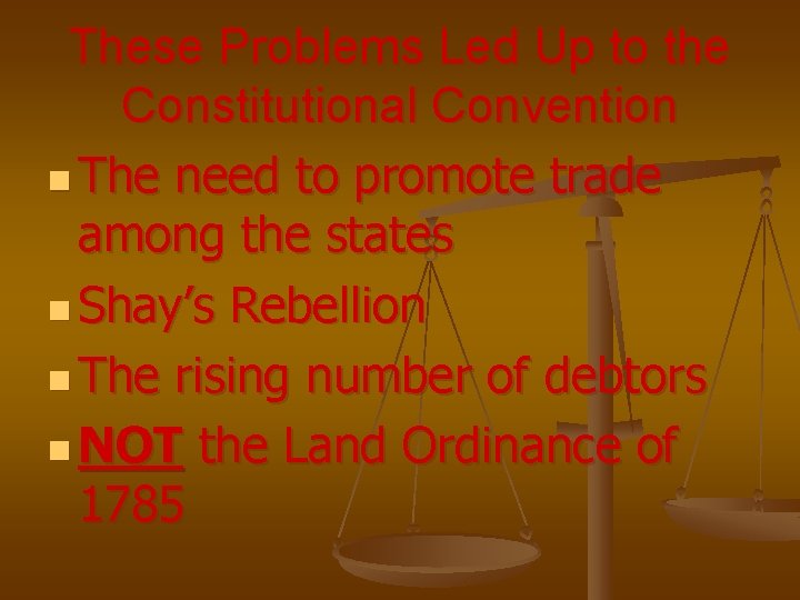 These Problems Led Up to the Constitutional Convention n The need to promote trade