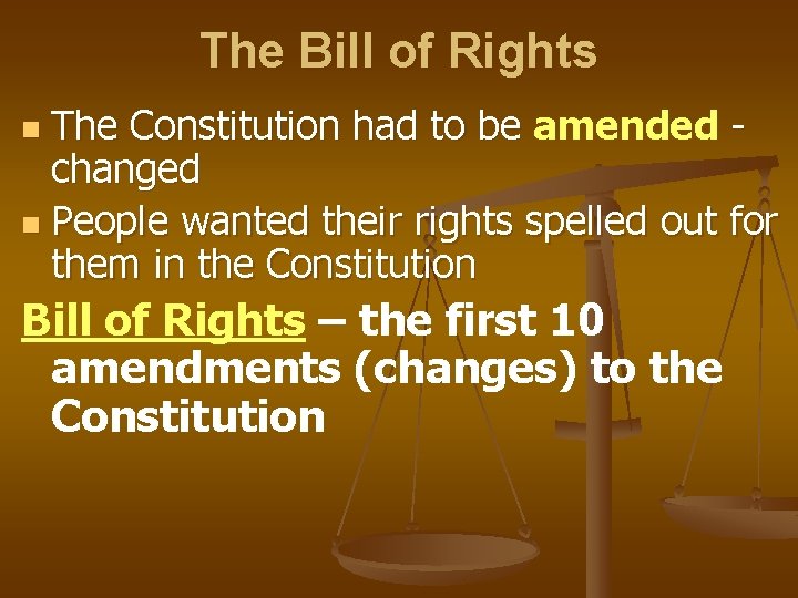 The Bill of Rights The Constitution had to be amended changed n People wanted