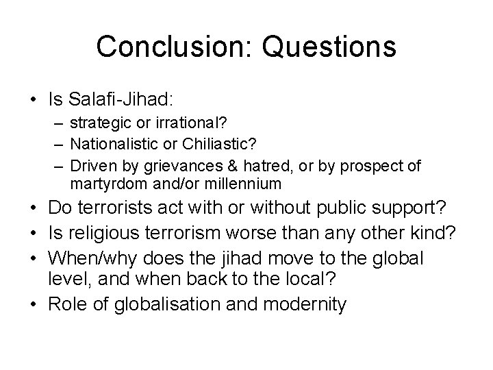 Conclusion: Questions • Is Salafi-Jihad: – strategic or irrational? – Nationalistic or Chiliastic? –