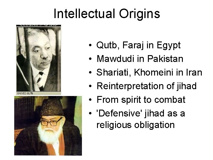 Intellectual Origins • • • Qutb, Faraj in Egypt Mawdudi in Pakistan Shariati, Khomeini