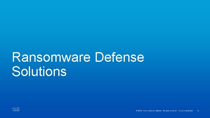 Ransomware Defense Solutions © 2016 Cisco and/or its affiliates. All rights reserved. Cisco Confidential