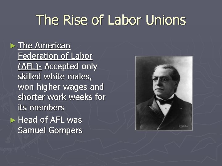The Rise of Labor Unions ► The American Federation of Labor (AFL)- Accepted only
