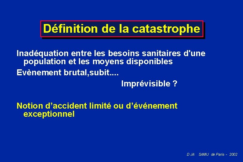 Définition de la catastrophe Inadéquation entre les besoins sanitaires d'une population et les moyens