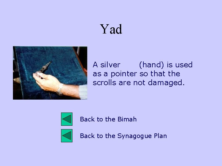 Yad A silver yad (hand) is used as a pointer so that the scrolls