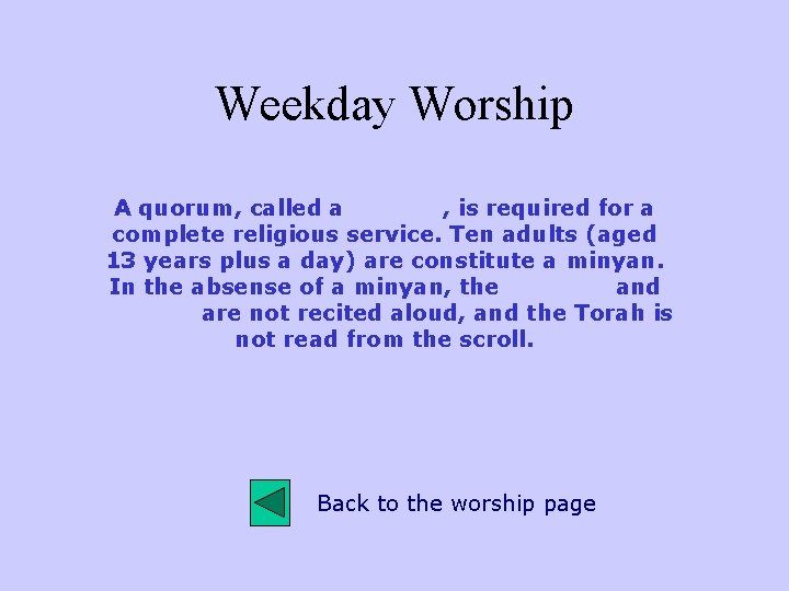 Weekday Worship A quorum, called a minyan, is required for a complete religious service.