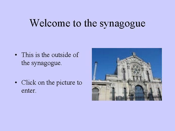 Welcome to the synagogue • This is the outside of the synagogue. • Click