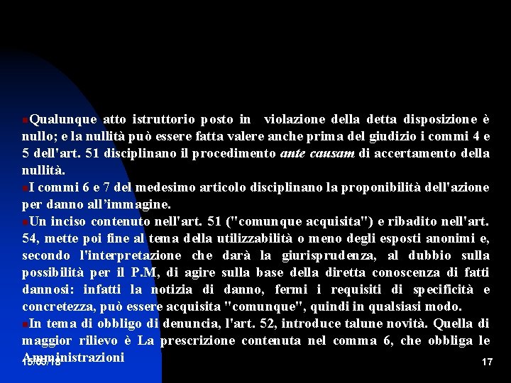 Qualunque atto istruttorio posto in eviolazione della detta disposizione è nullo; e la nullità