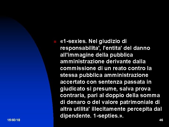  15/03/18 « 1 -sexies. Nel giudizio di responsabilita', l'entita' del danno all'immagine della