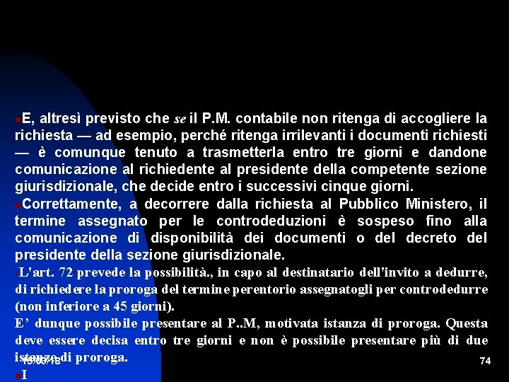 E, altresì previsto che se il P. M. contabile non ritenga di accogliere la