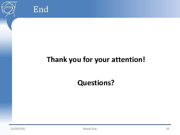 End Thank you for your attention! Questions? 10/09/2020 Pascal Oser 24 