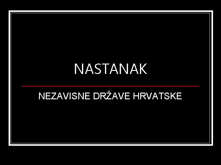 NASTANAK NEZAVISNE DRŽAVE HRVATSKE 