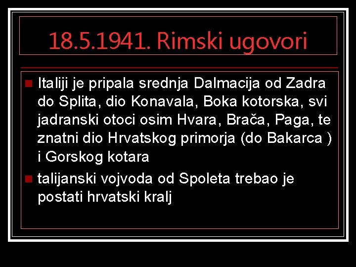 18. 5. 1941. Rimski ugovori Italiji je pripala srednja Dalmacija od Zadra do Splita,